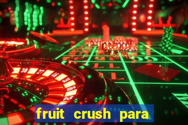 fruit crush para ganhar dinheiro